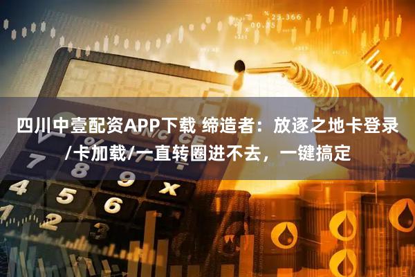 四川中壹配资APP下载 缔造者：放逐之地卡登录/卡加载/一直转圈进不去，一键搞定