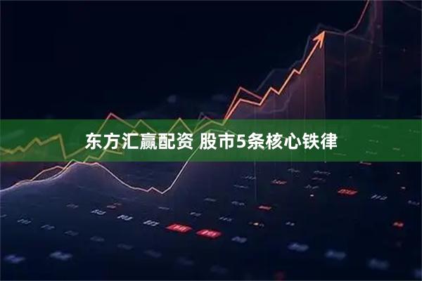 东方汇赢配资 股市5条核心铁律